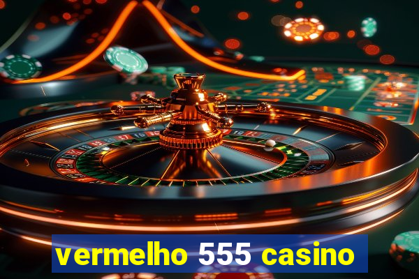 vermelho 555 casino