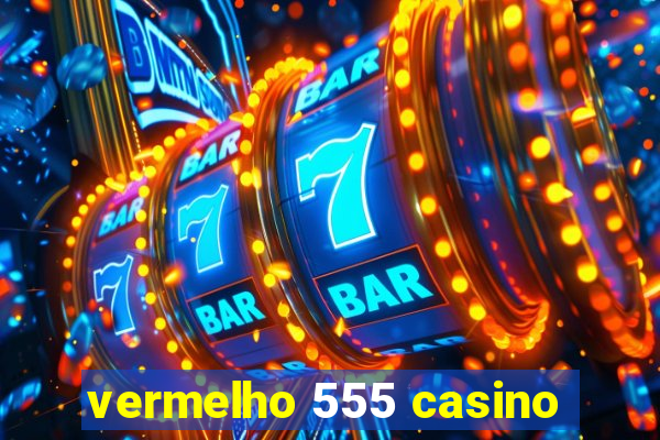 vermelho 555 casino