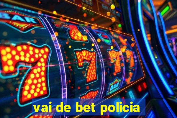 vai de bet policia