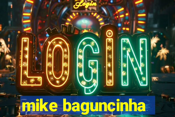 mike baguncinha