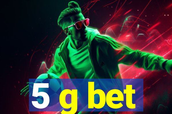 5 g bet