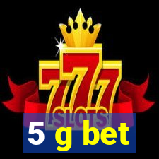 5 g bet