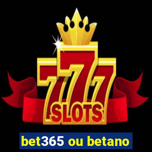 bet365 ou betano