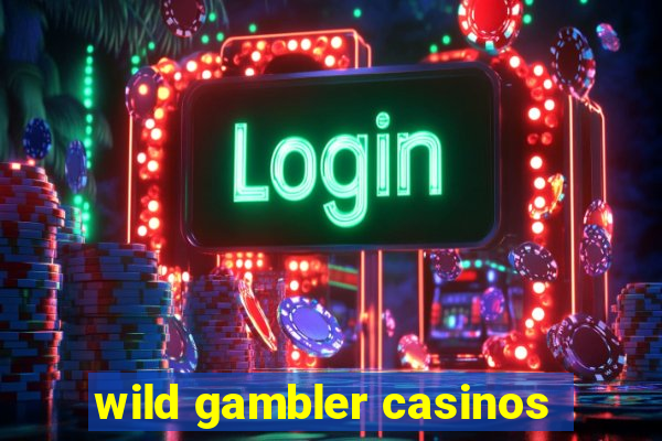 wild gambler casinos