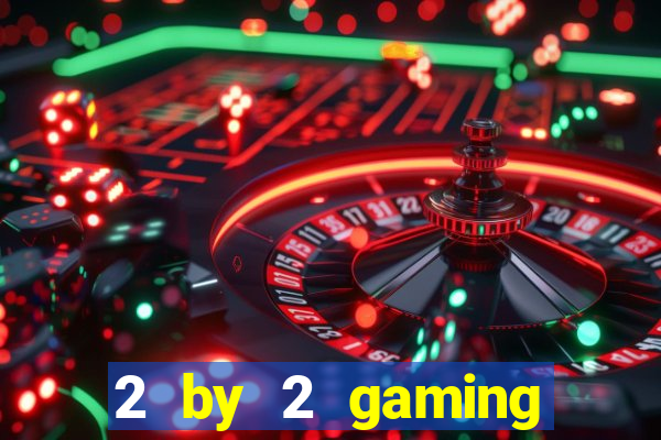 2 by 2 gaming online casino sites