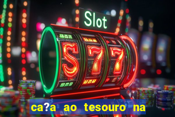 ca?a ao tesouro na vida real