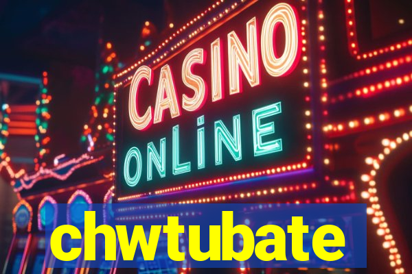 chwtubate