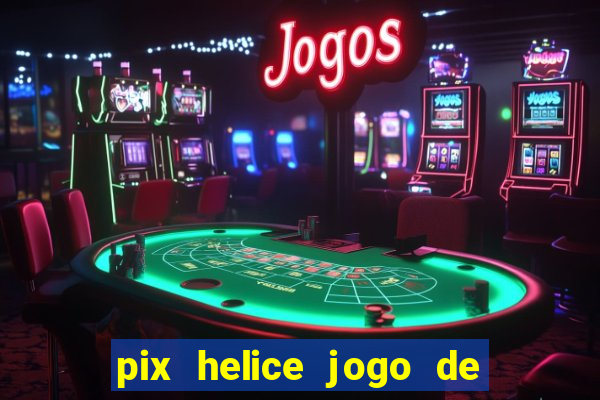 pix helice jogo de ganhar pix 2022