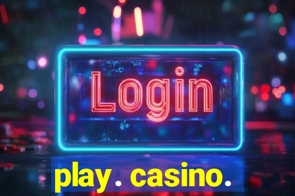 play. casino.