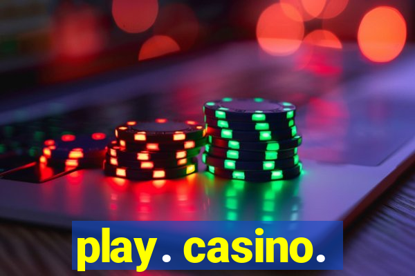 play. casino.