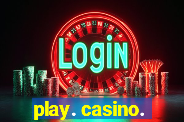 play. casino.