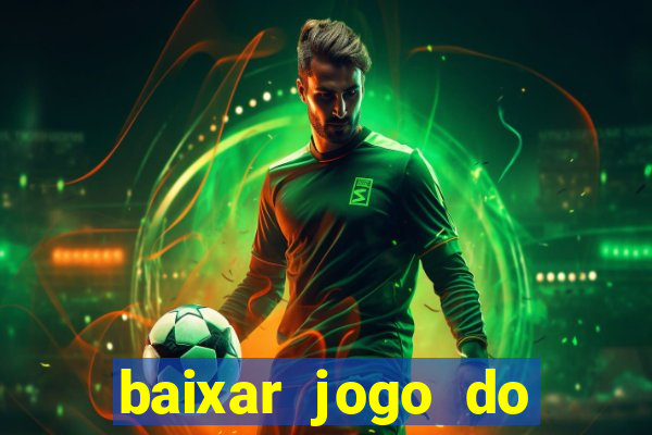 baixar jogo do tigre para ganhar dinheiro no cadastro