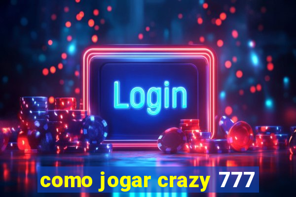 como jogar crazy 777