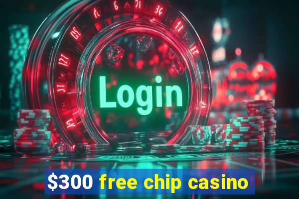 $300 free chip casino