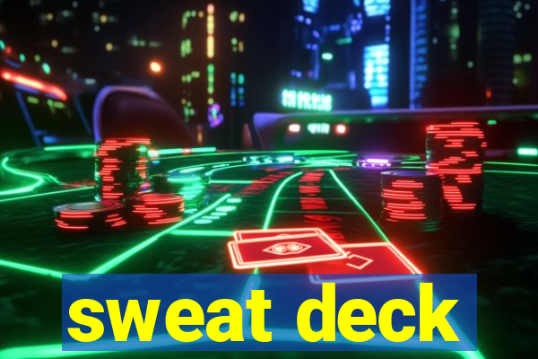 sweat deck