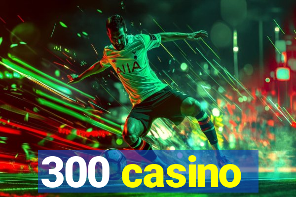 300 casino