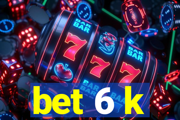 bet 6 k