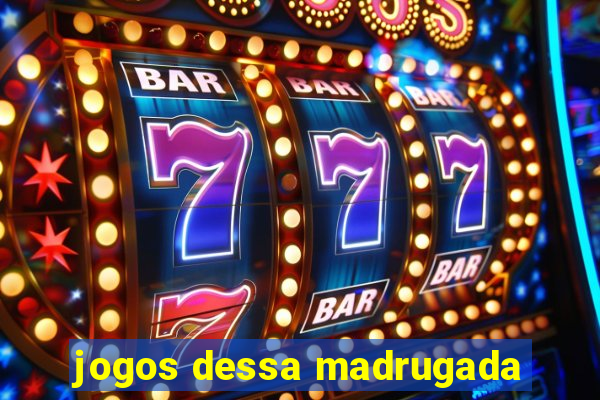 jogos dessa madrugada