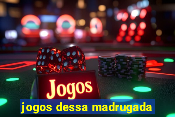 jogos dessa madrugada