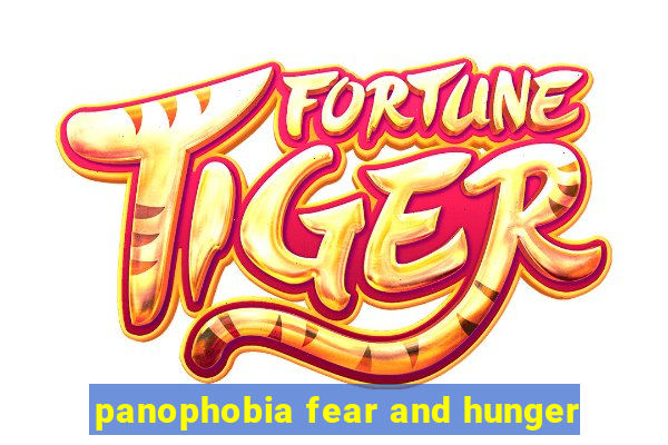 panophobia fear and hunger