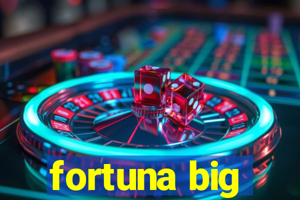 fortuna big