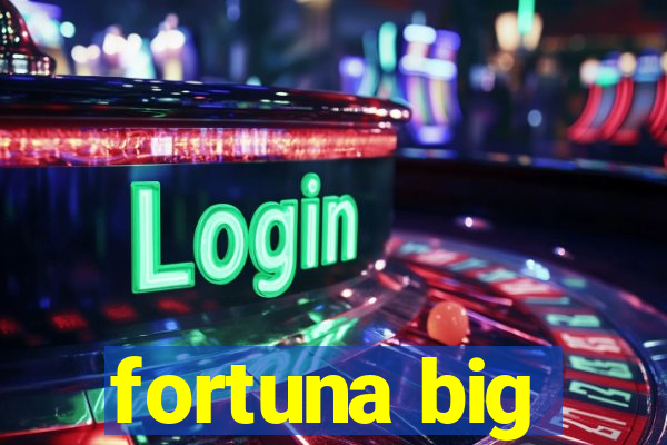 fortuna big