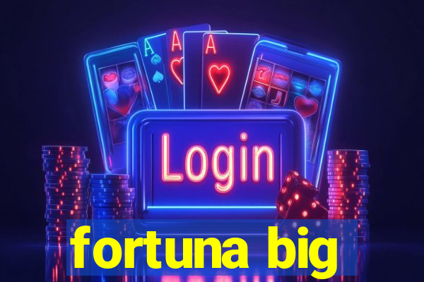 fortuna big