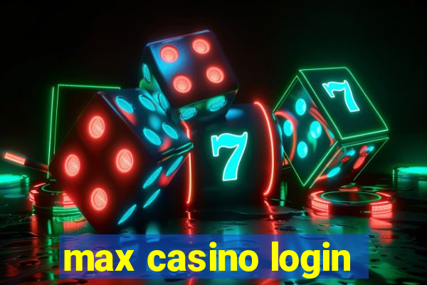 max casino login