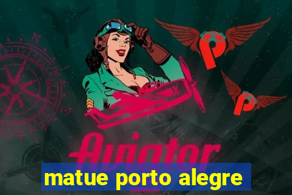 matue porto alegre