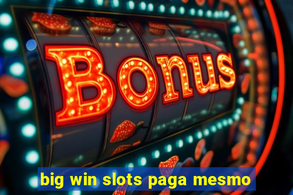 big win slots paga mesmo