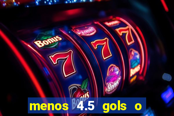 menos 4.5 gols o que significa