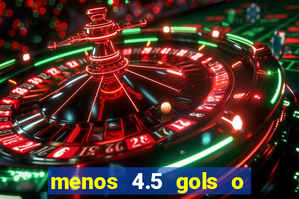 menos 4.5 gols o que significa