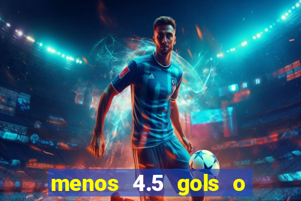 menos 4.5 gols o que significa