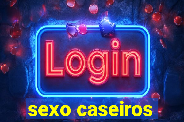 sexo caseiros