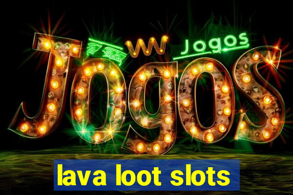 lava loot slots