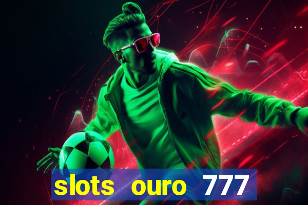 slots ouro 777 play store