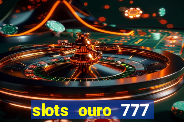 slots ouro 777 play store