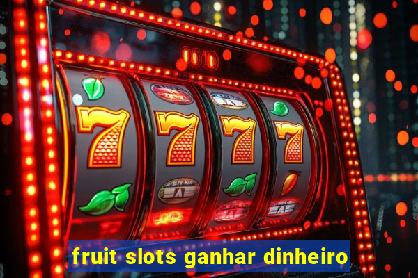 fruit slots ganhar dinheiro