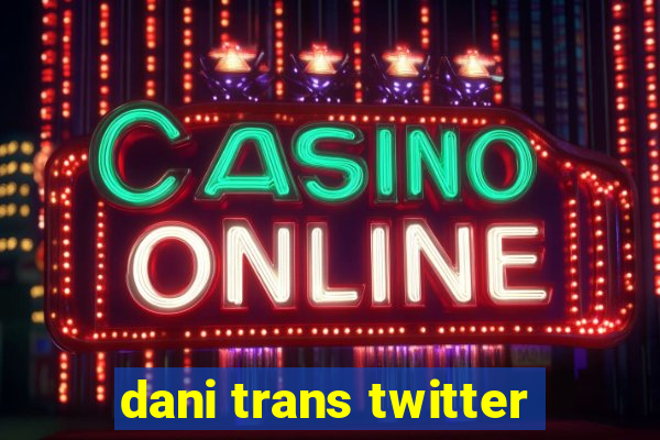 dani trans twitter