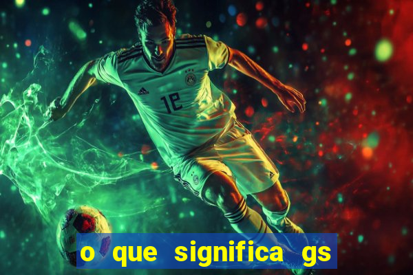 o que significa gs no futebol