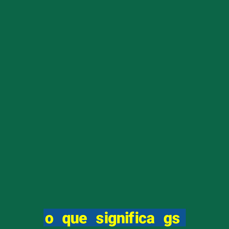 o que significa gs no futebol