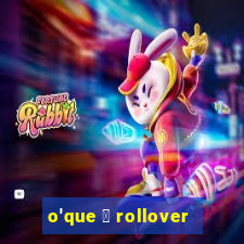 o'que 茅 rollover