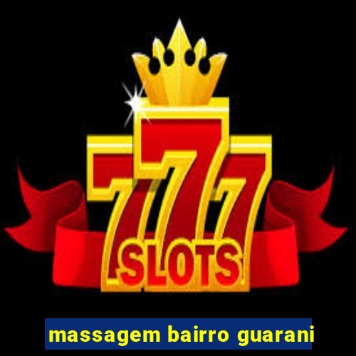 massagem bairro guarani