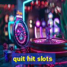 quit hit slots