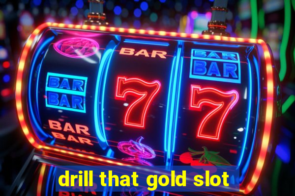 drill that gold slot