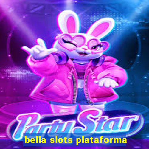 bella slots plataforma