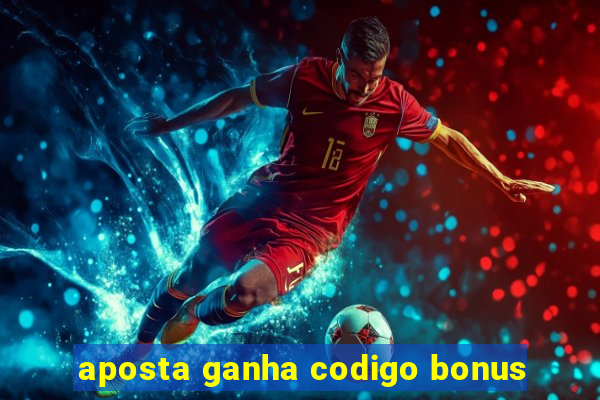 aposta ganha codigo bonus