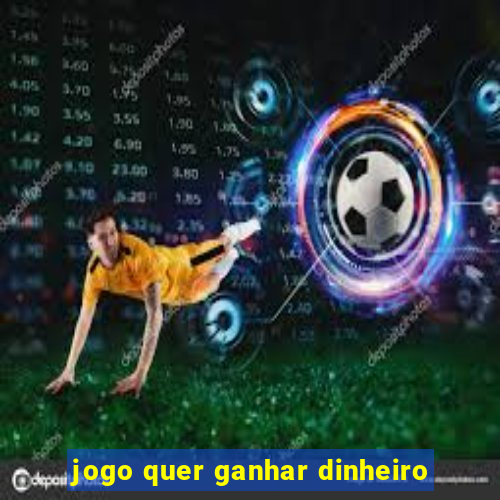 jogo quer ganhar dinheiro