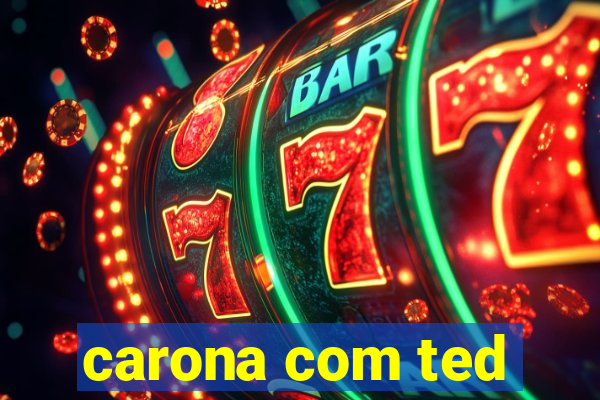 carona com ted