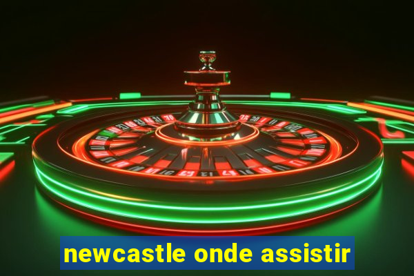 newcastle onde assistir